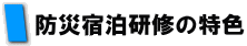 防災宿泊研修の特色 防災宿泊研修の特色